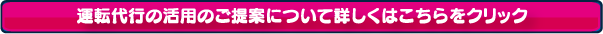 運転代行の活用のご提案について詳しくはこちらをクリック
